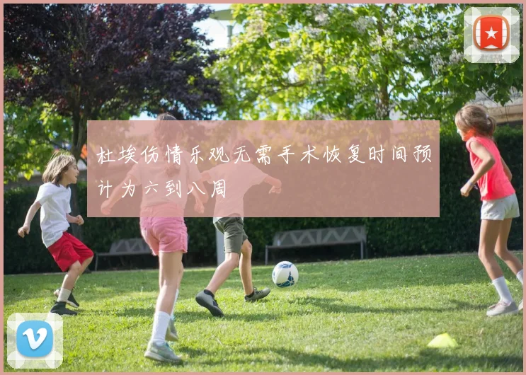 杜埃伤情乐观无需手术恢复时间预计为六到八周